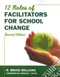 Twelve Roles of Facilitators for School Change libro in lingua di Williams R. Bruce