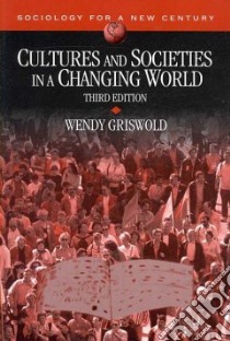 Cultures and Societies in a Changing World libro in lingua di Griswold Wendy