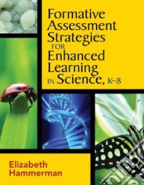 Formative Assessment Strategies for Enhanced Learning in Science, K-8 libro in lingua di Hammerman Elizabeth