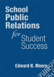 School Public Relations for Student Success libro in lingua di Moore Edward H.