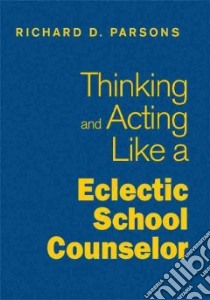 Thinking and Acting Like an Eclectic School Counselor libro in lingua di Parsons Richard D.