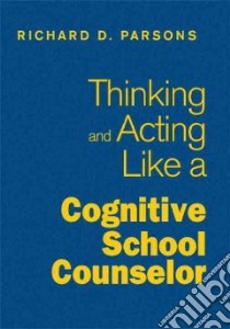 Thinking and Acting Like a Cognitive School Counselor libro in lingua di Parsons Richard D.