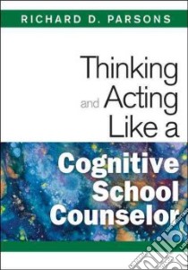 Thinking and Acting Like a Cognitive School Counselor libro in lingua di Parsons Richard D.