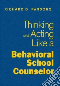 Thinking and Acting Like a Behavioral School Counselor libro in lingua di Parsons Richard D.