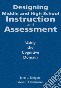 Designing Middle and High School Instruction and Assessment libro in lingua di Badgett John L., Christmann Edwin P.