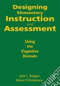 Designing Elementary Instruction and Assessment libro in lingua di Badgett John L., Christmann Edwin P.
