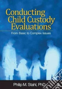 Conducting Child Custody Evaluations libro in lingua di Stahl Philip Michael