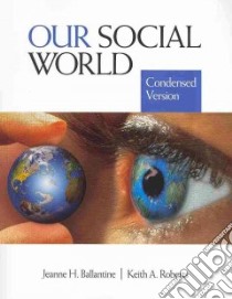 Our Social World: Condensed Version/ The Engaged Sociologist libro in lingua di Ballantine Jeanne H., Roberts Keith A., Korgen Kathleen Odell, White Jonathan M.
