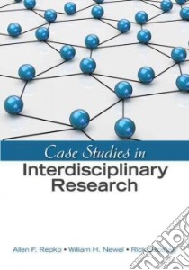 Case Studies in Interdisciplinary Research libro in lingua di Repko Allen F., Newell William H., Szostak Rick