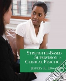 Strengths-based Supervision in Clinical Practice libro in lingua di Edwards Jeffrey K.