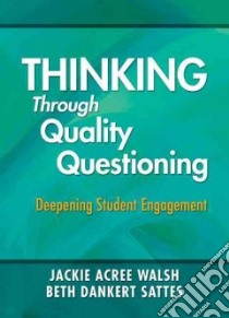 Thinking Through Quality Questioning libro in lingua di Walsh Jackie Acree, Sattes Beth Dankert