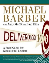 Deliverology 101 libro in lingua di Barber Michael, Moffit Andy, Kihn Paul
