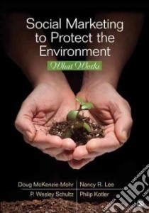 Social Marketing to Protect the Environment libro in lingua di McKenzie-Mohr Doug, Lee Nancy R., Schultz P. Wesley, Kotler Philip