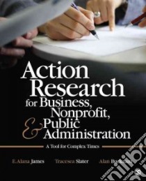 Action Research for Business, Nonprofit, & Public Administration libro in lingua di James E. Alana, Slater Tracesea, Bucknam Alan