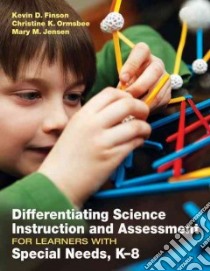 Differentiating Science Instruction and Assessment for Learners With Special Needs, K-8 libro in lingua di Finson Kevin D., Ormsbee Christine K., Jensen Mary M.