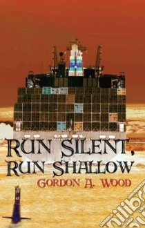 Run Silent, Run Shallow libro in lingua di Gordon A. Wood