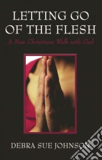Letting Go of the Flesh libro in lingua di Debra Sue Johnson
