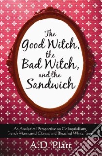 Good Witch, the Bad Witch, and the Sandwich libro in lingua di A.D.  Platt
