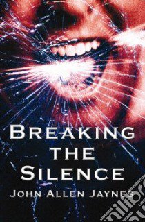 Breaking the Silence libro in lingua di John , Allen Jaynes