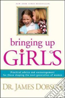 Bringing Up Girls libro in lingua di Dobson James