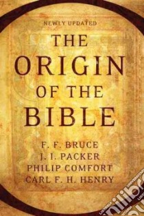 The Origin of the Bible libro in lingua di Bruce F. F., Packer J. I., Comfort Philip, Henry Carl F. H.