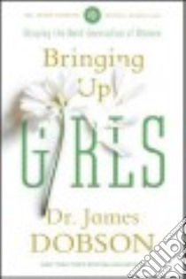 Bringing Up Girls libro in lingua di Dobson James Dr.