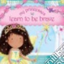 My Princesses Learn to Be Brave libro in lingua di Rische Stephanie, Heyworth Heather (ILT)
