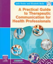 A Practical Guide to Therapeutic Communication for Health Professionals libro in lingua di Hosley Julie, Molle Elizabeth