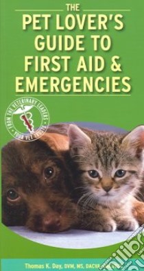 The Pet Lover's Guide to First Aid & Emergencies libro in lingua di Day Thomas K.