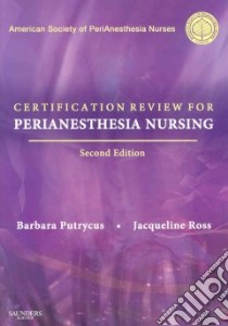 Certification Review for Perianesthesia Nursing libro in lingua di Putrycus Barbara, Ross Jacqueline, American Society of Perianesthesia Nurses (COR)