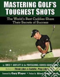 Mastering Golf's Toughest Shots libro in lingua di Bartlett James Y., Professional Caddies Association, Player Gary (FRW), Dyer Alfred (FRW)