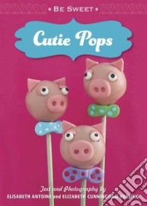 Cutie Pops libro in lingua di Antoine Elisabeth, Herring Elizabeth Cunningham
