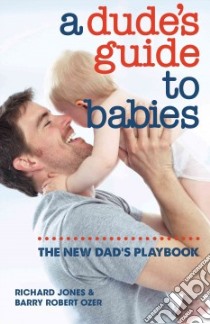 A Dude's Guide to Babies libro in lingua di Jones Richard, Ozer Barry Robert