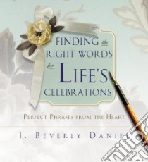 Finding the Right Words for Life's Celebrations libro in lingua di Daniel J. Beverly