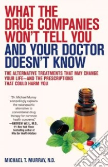 What the Drug Companies Won't Tell You and Your Doctor Doesn't Know libro in lingua di Murray Michael T.
