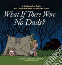 What If There Were No Dads? libro in lingua di Loveless Caron Chandler, Hill Dennis (ILT)