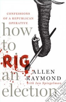 How to Rig an Election libro in lingua di Raymond Allen, Spiegelman Ian