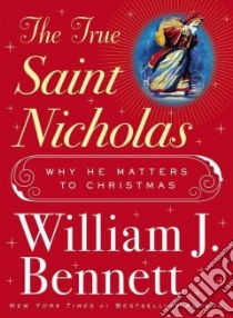 The True Saint Nicholas libro in lingua di Bennett William J.