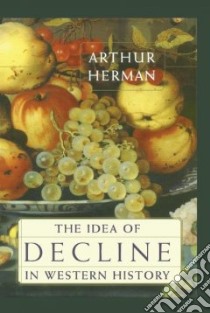 The Idea of Decline in Western History libro in lingua di Herman Arthur