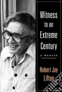 Witness to an Extreme Century libro in lingua di Lifton Robert Jay