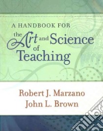 A Handbook for the Art and Science of Teaching libro in lingua di Marzano Robert J., Brown John L.