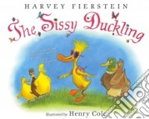 The Sissy Duckling libro in lingua di Fierstein Harvey, Cole Henry (ILT)
