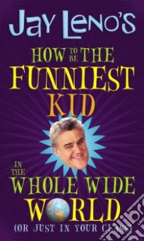 Jay Leno's How to Be the Funniest Kid in the Whole Wide World libro in lingua di Leno Jay, Whitehead S. B. (ILT)
