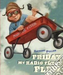 Friday My Radio Flyer Flew libro in lingua di Pullen Zachary