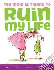 My Mom Is Trying to Ruin My Life libro in lingua di Feiffer Kate, Goode Diane (ILT)