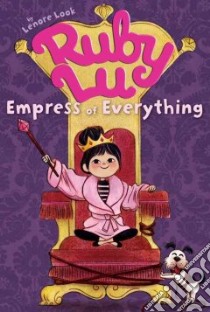 Ruby Lu, Empress of Everything libro in lingua di Look Lenore, Wilsdorf Anne (ILT)