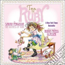 Tea for Ruby libro in lingua di York Sarah Mountbatten-Windsor Duchess of, Preiss-Glasser Robin (ILT)
