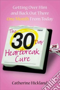 The 30-Day Heartbreak Cure libro in lingua di Hickland Catherine