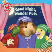 Good Night, Wonder Pets! libro in lingua di Selig Josh, Little Airplane Productions (ILT)