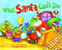 What Santa Can't Do libro in lingua di Wood Douglas, Cushman Doug (ILT)